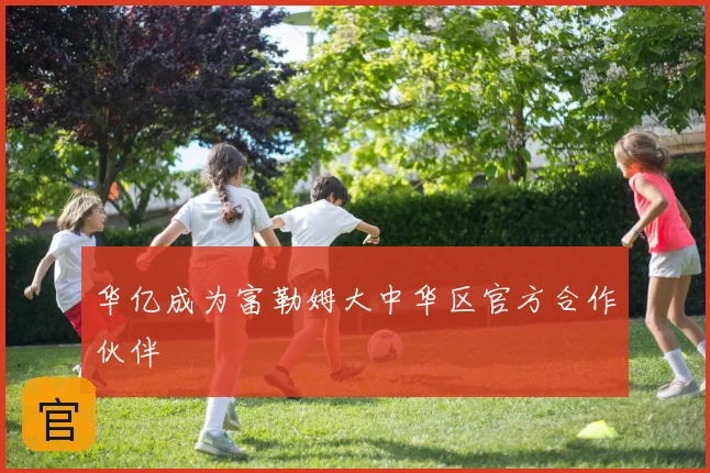 华亿成为富勒姆大中华区官方合作伙伴