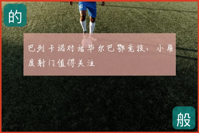 巴列卡诺对话毕尔巴鄂竞技，小角度射门值得关注